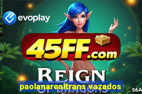 paolanarealtrans vazados